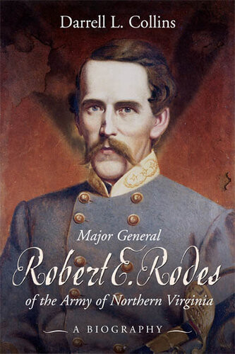 Major General Robert E Rodes Of The Army Of Northern Virginia A Biography Darrell Collins