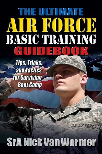 The Ultimate Air Force Basic Training Guidebook Tips Tricks And Tactics For Surviving Boot Camp Nicholas Van Wormer