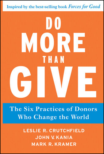 Do More Than Give The Six Practices Of Donors Who Change The World John V Kania Mark R Kramer Leslie R Crutchfield