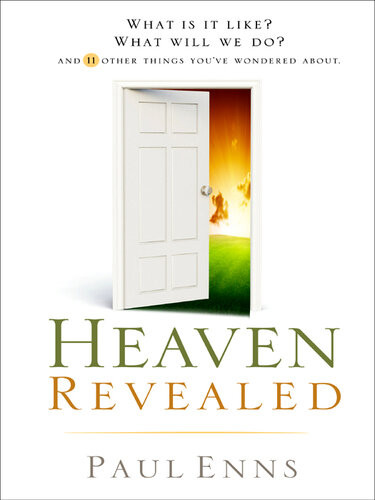 Heaven Revealed What Is It Like What Will We Do And 11 Other Things Youve Wondered About Revised Paul P Enns