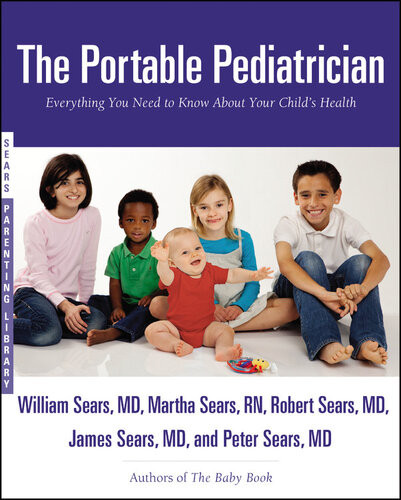 The Portable Pediatrician Everything You Need To Know About Your Childs Health Martha Sears Peter Sears William Sears Robert W Sears James Sears