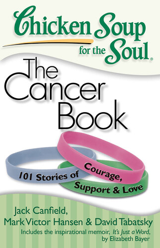 Chicken Soup For The Soul The Cancer Book 101 Stories Of Courage Support And Love 1st Jack Canfield