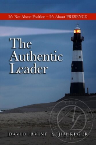 The Authentic Leader Its About Presence Not Position 1st Edition Irvine David