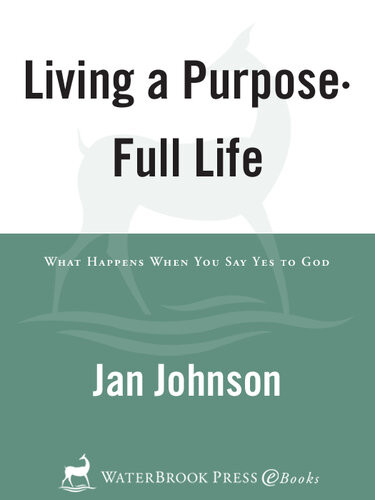 Living A Purposefull Life What Happens When You Say Yes To God Jan Johnson