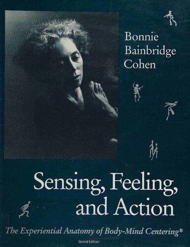 Sensing Feeling And Action The Experiential Anatomy Of Bodymind Centering 2nd Edition Bonnie Bainbridge Cohen