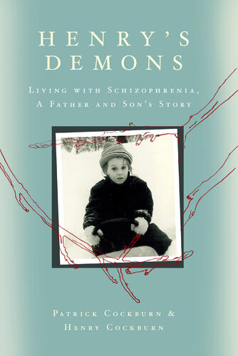 Henrys Demons Living With Schizophrenia A Father And Sons Story Patrick Cockburn Henry Cockburn
