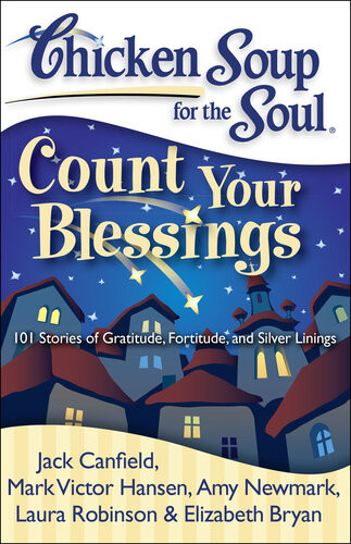 Chicken Soup For The Soul Count Your Blessings 101 Stories Of Gratitude Fortitude And Silver Linings Jack Canfield