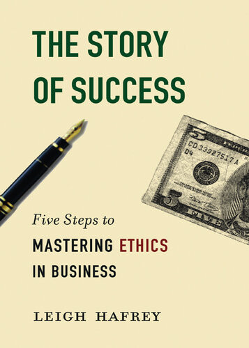 The Story Of Success Five Steps To Mastering Ethics In Business Leigh Hafrey