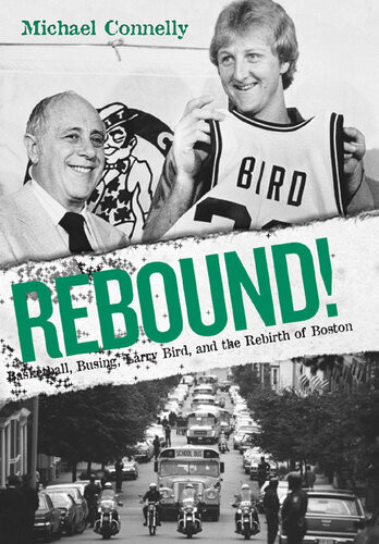Rebound Basketball Busing Larry Bird And The Rebirth Of Boston Michael Connelly