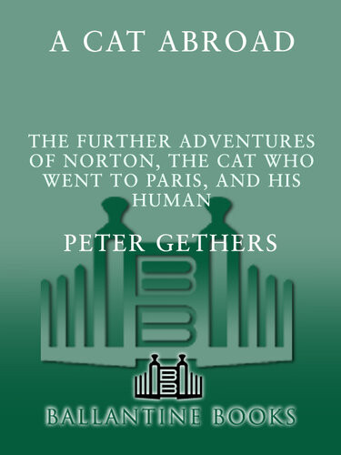 A Cat Abroad The Further Adventures Of Norton The Cat Who Went To Paris And His Human Peter Gethers