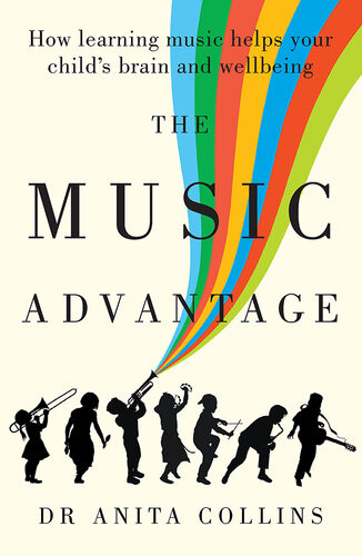 The Music Advantage How Learning Music Helps Your Childs Brain And Wellbeing Anita Collins