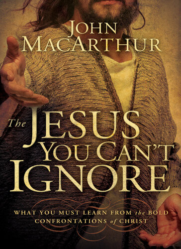 The Jesus You Cant Ignore What You Must Learn From The Bold Confrontations Of Christ John F Macarthur