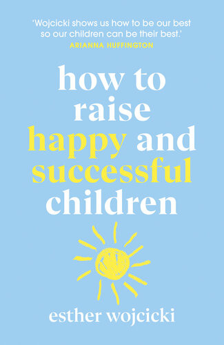 How To Raise Happy And Successful Children Esther Wojcicki