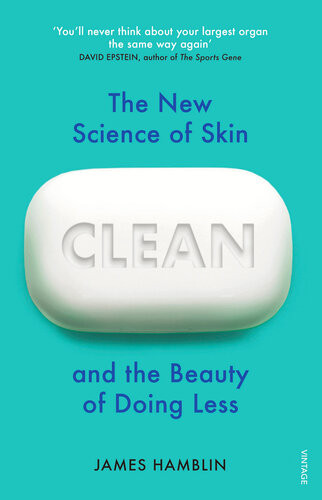 Clean The New Science Of Skin And The Beauty Of Doing Less James Hamblin