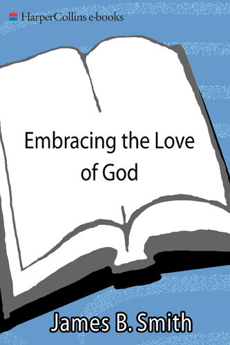 Embracing The Love Of God The Path And Promise Of Christian Life James Bryan Smith