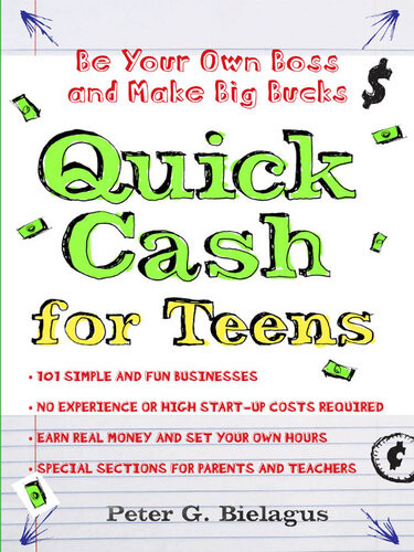 Quick Cash For Teens Be Your Own Boss And Make Big Bucks Peter Bielagus