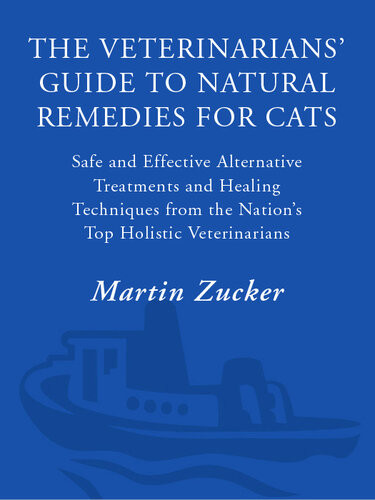 The Veterinarians Guide To Natural Remedies For Cats Safe And Effective Alternative Treatments And Healing Techniques From The Nations Top Holistic Veterinarians Martin Zucker