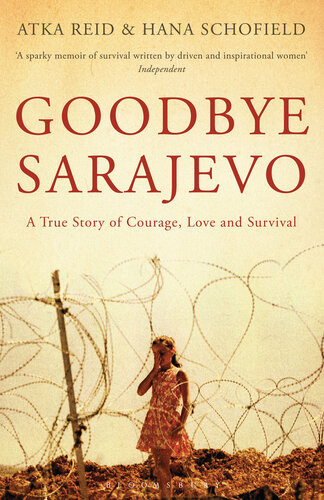 Goodbye Sarajevo A True Story Of Courage Love And Survival Atka Reid Hana Schofield