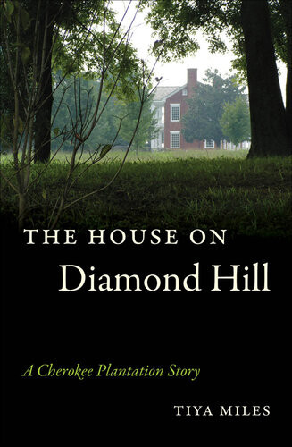 The House On Diamond Hill A Cherokee Plantation Story Tiya Miles