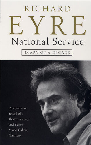 National Service Diary Of A Decade At The National Theatre Richard Eyre
