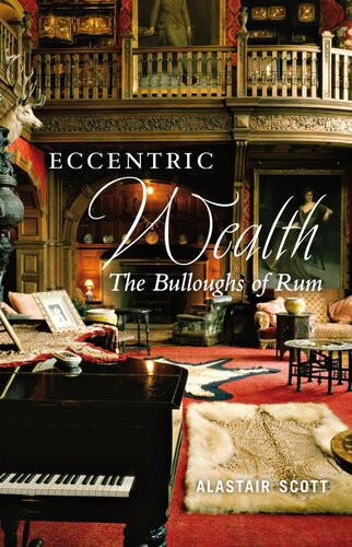 Eccentric Wealth The Bulloughs Of Rum Alastair Scott