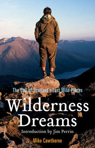 Wilderness Dreams The Call Of Scotlands Last Wild Places Mike Cawthorne