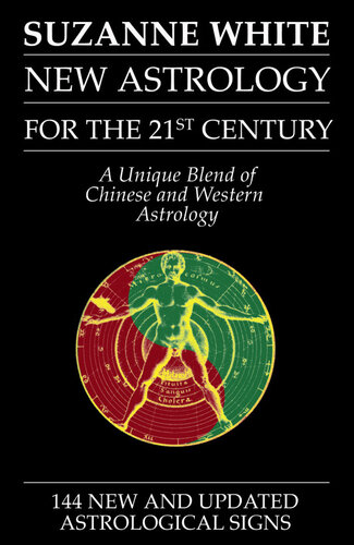 The New Astrology For The 21st Century A Unique Synthesis Of The Worlds Two Greatest Astrological Systems Chinese And Western Suzanne White