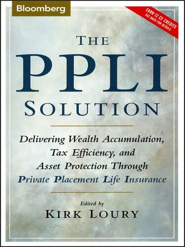 The Ppli Solution Delivering Wealth Accumulation Tax Efficiency And Asset Protection Through Private Placement Life Insurance Kirk Loury