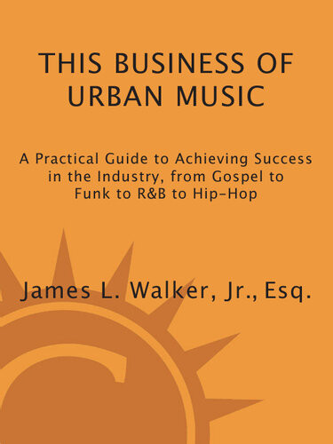 This Business Of Urban Music A Practical Guide To Achieving Success In The Industry From Gospel To Funk To Rb To Hiphop James Walker
