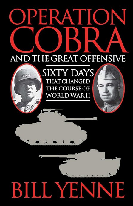 Operation Cobra And The Great Offensive Sixty Days That Changed The Course Of World War Ii Bill Yenne