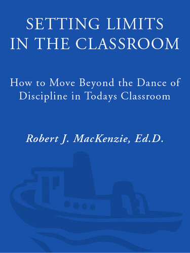Setting Limits In The Classroom How To Move Beyond The Dance Of Discipline In Todays Classrooms Robert J Mackenzie