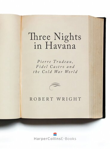 Three Nights In Havana Pierre Trudeau Fidel Castro And The Cold War World Robert Wright