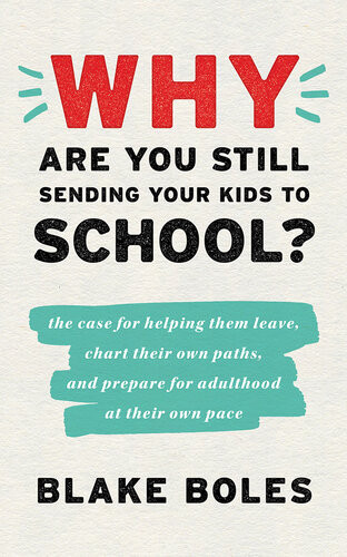 Why Are You Still Sending Your Kids To School Blake Boles