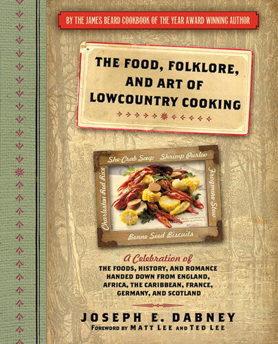 The Food Folklore And Art Of Lowcountry Cooking A Celebration Of The Foods History And Romance Handed Down From England Africa The Caribbean France Germany And Scotland Joseph E Dabney