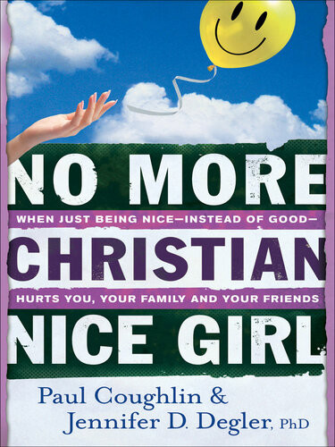 No More Christian Nice Girl When Just Being Niceinstead Of Goodhurts You Your Family And Your Friends 1st Edition Paul Coughlin Jennifer D Degler