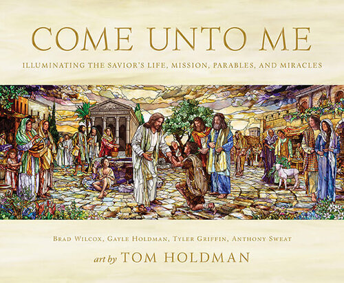 Come Unto Me Illuminating The Saviors Life Mission Parables And Miracles Brad Wilcox Gayle Holdman