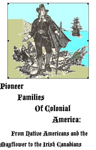 Pioneer Families Of Colonial America From Native Americans And The Mayflower To The Irish Canadians Maryann Doty Rizzo