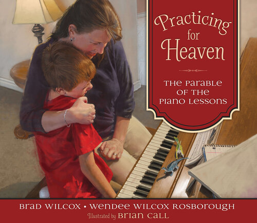 Practicing For Heaven The Parable Of The Piano Lessons Brad Wilcox Wendee Wilcox Borough