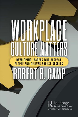 Workplace Culture Matters Developing Leaders Who Respect People And Deliver Robust Results Robert Camp