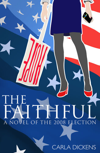 The Faithful A Novel Of The 2008 Election Carla Dickens