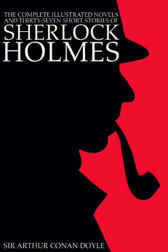 The Complete Illustrated Novels And Thirtyseven Short Stories Of Sherlock Holmes A Study In Scarlet The Sign Of The Four The Hound Of The Baskervilles The Valley Of Fear The Adventures Memoirs Return Of Sherlock Holmes Illustrated Sir Arthur Conan Doyle