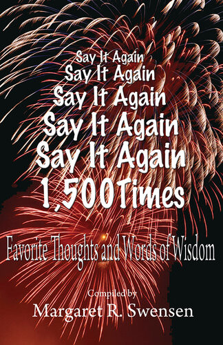Say It Again 1500 Times Favorite Thoughts And Words Of Wisdom Margaret Swensen