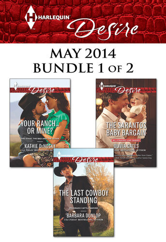 Harlequin Desire May 2014 Bundle 1 Of 2 Your Ranchor Mine The Sarantos Baby Bargain The Last Cowboy Standing Kathie Denosky Olivia Gates Barbara Dunlop