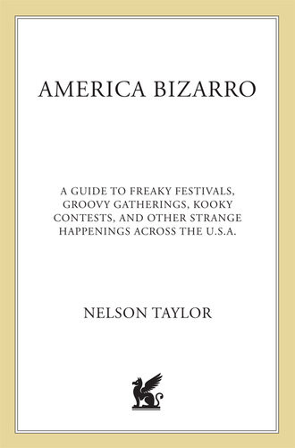 America Bizarro A Guide To Freaky Festivals Groovy Gatherings Kooky Contests And Other Strange Happenings Across The Usa Nelson Taylor