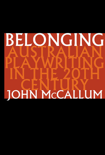 Belonging Australian Playwriting In The 20th Century John Mccallum
