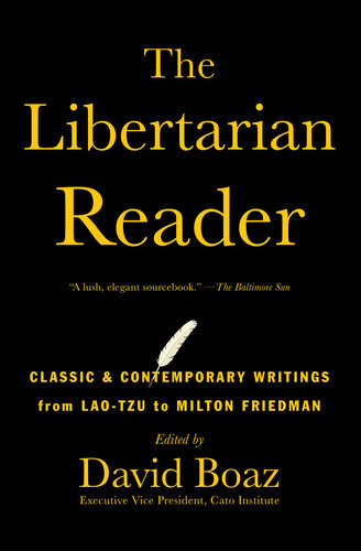 The Libertarian Reader Classic And Contemporary Writings From Lao Tzu To David Boaz