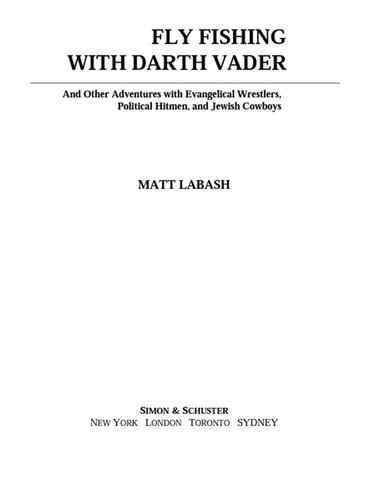 Fly Fishing With Darth Vader And Other Adventures With Evangelical Wrestlers Political Hitmen And Jewish Cowboys Matt Labash