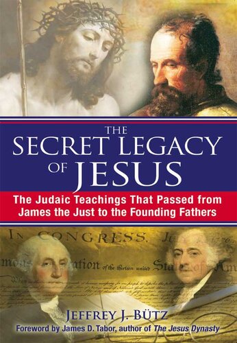 The Secret Legacy Of Jesus The Judaic Teachings That Passed From James The Just To The Founding Fathers Jeffrey J Btz