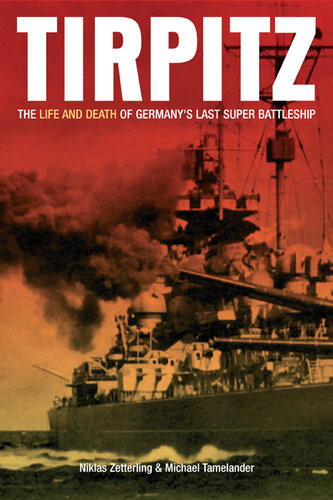 Tirpitz The Life And Death Of Germanys Last Super Battleship Niklas Zetterling Michael Tamelander