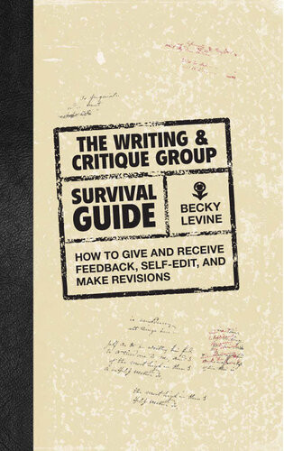The Writing Critique Group Survival Guide How To Make Revisions Selfedit And Give And Receive Feedback Becky Levine